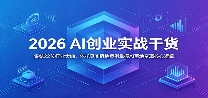 2026 AI创业实战干货:集结22位行业大咖,依托真实落地案例掌握AI落地变现核心逻辑-续财库