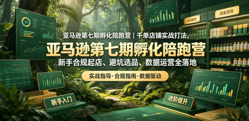 亚马逊第七期孵化陪跑营|千单店铺实战打法,新手合规起店、避坑选品、数据运营全落地-续财库