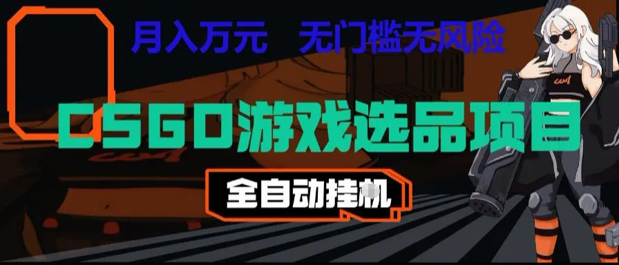 CSGO游戏自动扫货项目，全自动运行，月入1W，无风险，长期稳定可以做【揭秘】-续财库