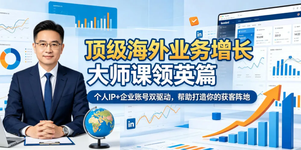 顶级海外业务增长大师课领英篇，个人IP+企业账号双驱动，帮助打造你的获客阵地-续财库