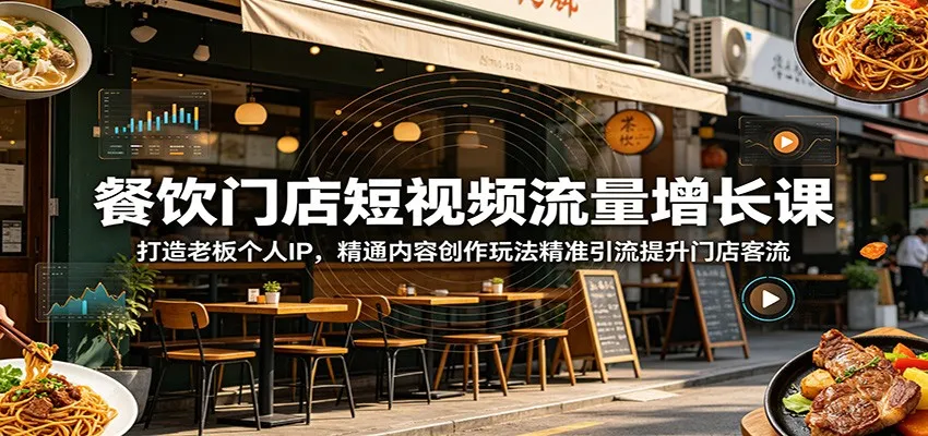 餐饮门店短视频流量增长课:打造老板个人IP,精通内容创作玩法精准引流提升门店客流-续财库