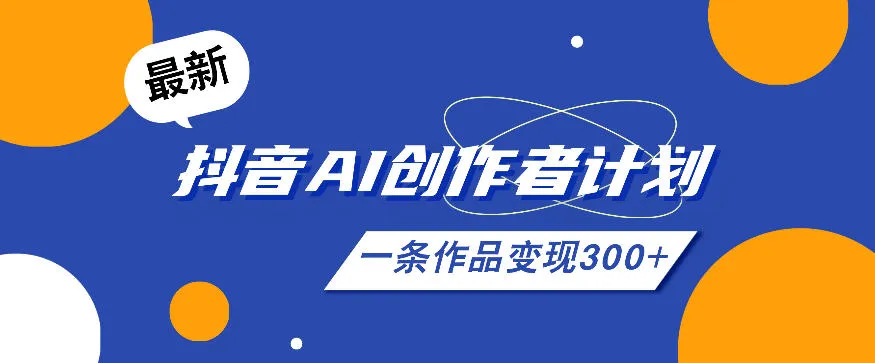 26年最新抖音AI创作者计划实操课程，一条作品变现300+-续财库
