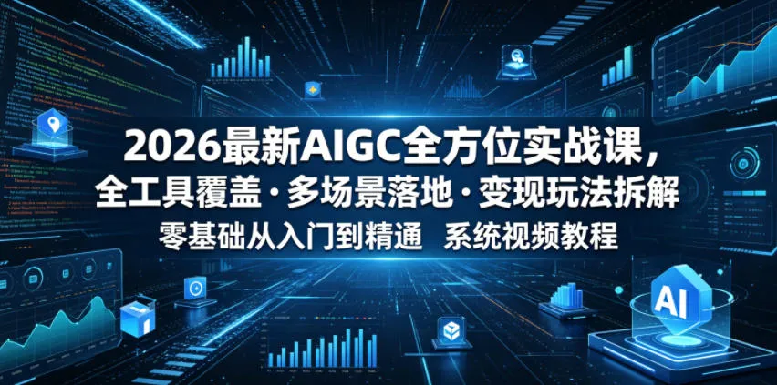 2026最新AIGC全方位实战课,全工具覆盖・多场景落地・变现玩法拆解,零基础从入门到精通系统视频教程-续财库