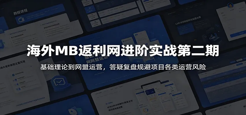 海外MB返利网进阶实战第二期:基础理论到网盟运营,答疑复盘规避项目各类运营风险-续财库