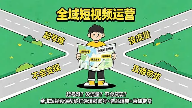 起号难？没流量？不会变现？全域短视频课帮你打通爆款账号+选品爆单+直播带货-续财库