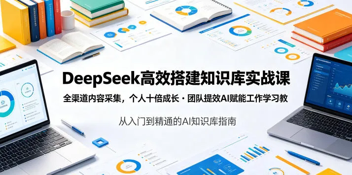 DeepSeek高效搭建知识库实战课,全渠道内容采集,个人十倍成长・团队提效,AI赋能工作学习-续财库