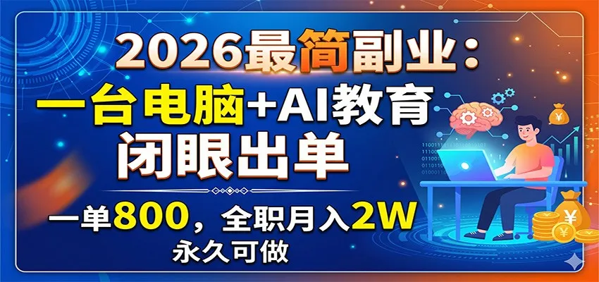 2026最简副业：一台电脑+AI教育，闭眼出单，一单800，全职月入2W，永久可做-续财库