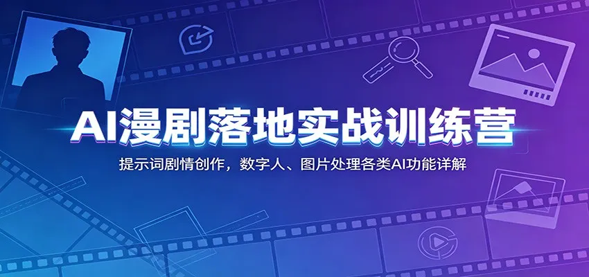 AI漫剧落地实战训练营：提示词剧情创作，数字人、图片处理各类AI功能详解-续财库