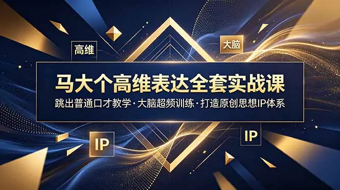 马大个高维表达全套实战课，跳出普通口才教学，大脑超频训练打造原创思想IP体系-续财库
