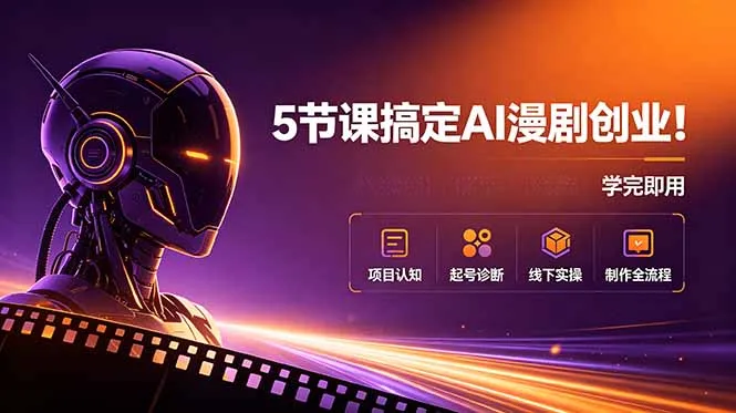 5节课搞定AI漫剧创业！项目认知+起号诊断+线下实操+制作全流程，学完即用-续财库