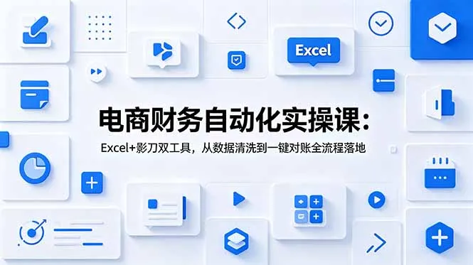 电商财务自动化实操课：Excel+影刀双工具，从数据清洗到一键对账全流程落地-续财库