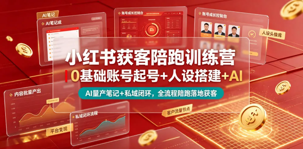 小红书获客陪跑训练营｜0基础账号起号+人设搭建+AI量产笔记+平台变现+私域闭环，全流程陪跑落地获客-续财库