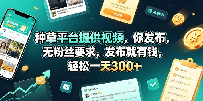 种草平台提供视频,你发布,无粉丝要求,发布就有钱,轻松一天300+【揭秘】-续财库