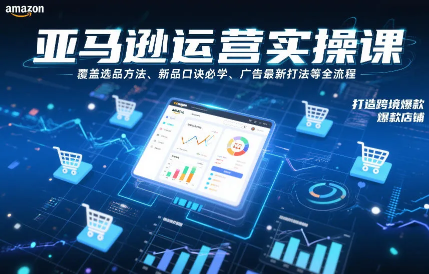 亚马逊运营实操课,覆盖选品方法、新品口诀必学、广告最新打法等全流程,打造跨境爆款店铺(更新6月)-续财库