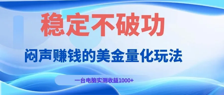 闷声赚钱的美金量化玩法,一台电脑实测收益1000+稳定不破功!-续财库