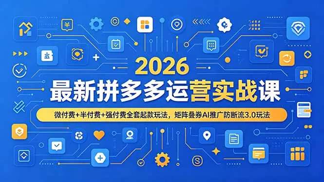2026最新拼多多运营实战课,微付费+半付费+强付费全套起款玩法,矩阵叠券AI推广防断流3.0玩法-续财库