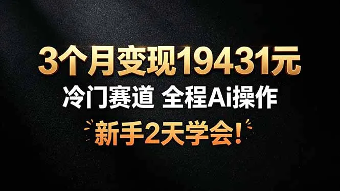 3个月变现19431元，冷门赛道 全程Ai操作，新手2天学会！-续财库