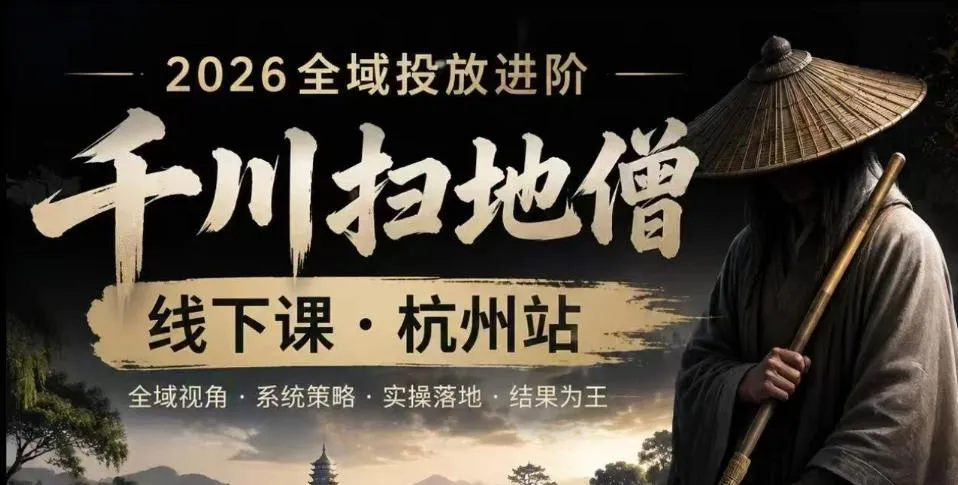 千川扫地僧2026抖音全域投放进阶课，少走弯路·快速起量·掌控增长，6月12-14号杭州线下课(更新)-续财库
