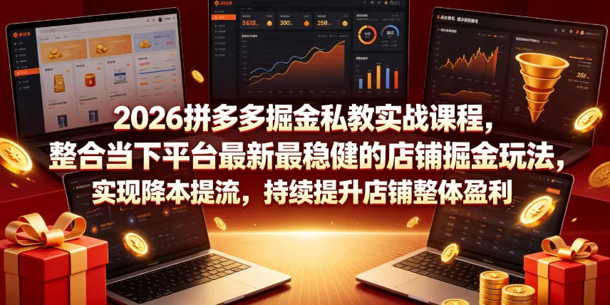 2026拼多多掘金私教实战课程,整合当下平台最新最稳健的店铺掘金玩法,实现降本提流,持续提升店铺整体盈利-续财库