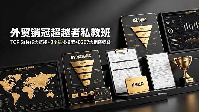 外贸销冠超越者私教班：TOP Sales9大技能+3个进化模型+B2B7大销售链路，系统进阶-续财库