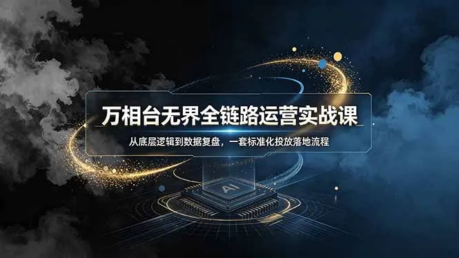 万相台无界全链路运营实战课，从底层逻辑到数据复盘，一套标准化投放落地流程-续财库