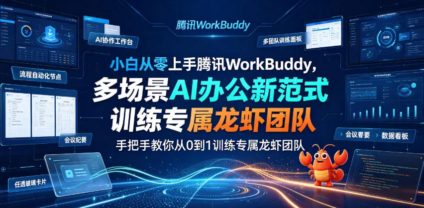 小白从零上手腾讯WorkBuddy,多场景AI办公新范式实战,手把手教你从0到1训练专属龙虾团队-续财库