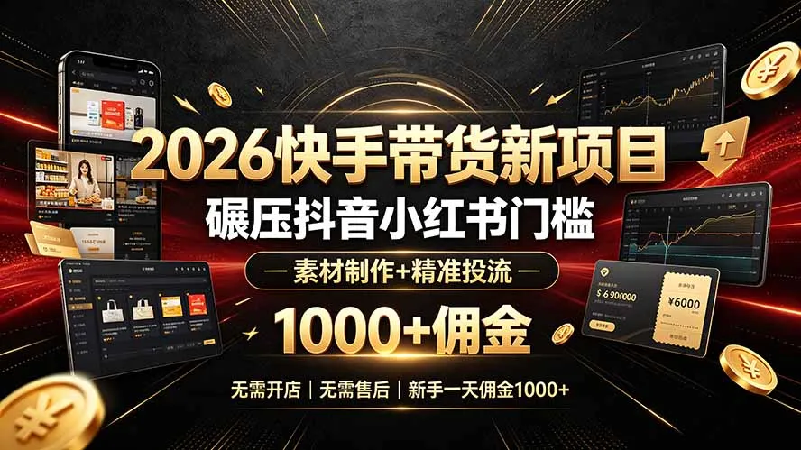 2026快手带货新项目|碾压抖音小红书门槛,素材制作+精准投流,无需开店,无需售后,新手一天佣金1000+-续财库