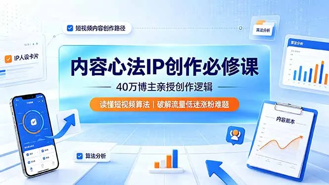 内容心法IP创作必修课：40万博主亲授创作逻辑，读懂短视频算法，破解流量低迷涨粉难题-续财库