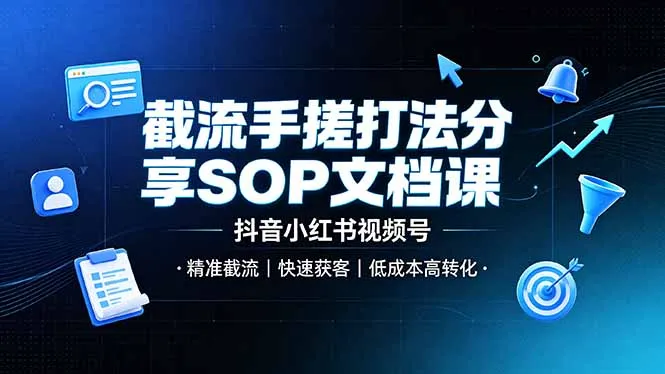 截流手搓打法分享SOP文档课，抖音小红书视频号丨精准截流，快速获客，低成本高转化-续财库