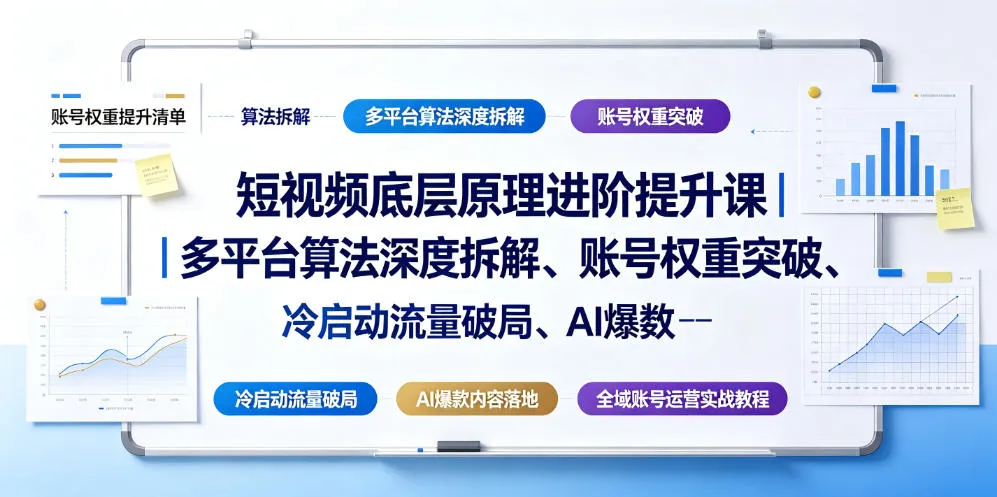 短视频底层原理进阶提升课｜多平台算法深度拆解、账号权重突破、冷启动流量破局、AI爆款内容落地与全域账号运营实战教程-续财库