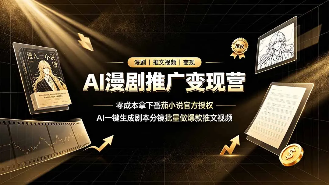 AI漫剧推广变现营，零成本拿下番茄小说官方授权，AI一键生成剧本分镜批量做爆款推文视频-续财库