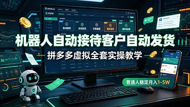 机器人自动接待客户自动发货,拼多多虚拟全套实操教学,普通人稳定月入 1-5W-续财库