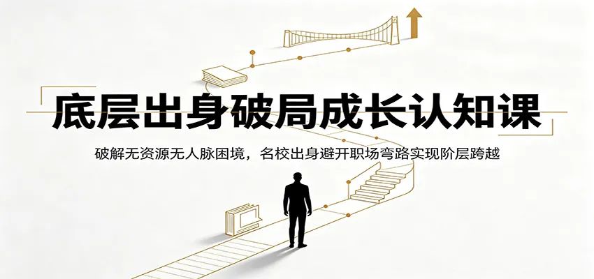 底层出身破局成长认知课:破解无资源无人脉困境,名校出身避开职场弯路实现阶层跨越-续财库
