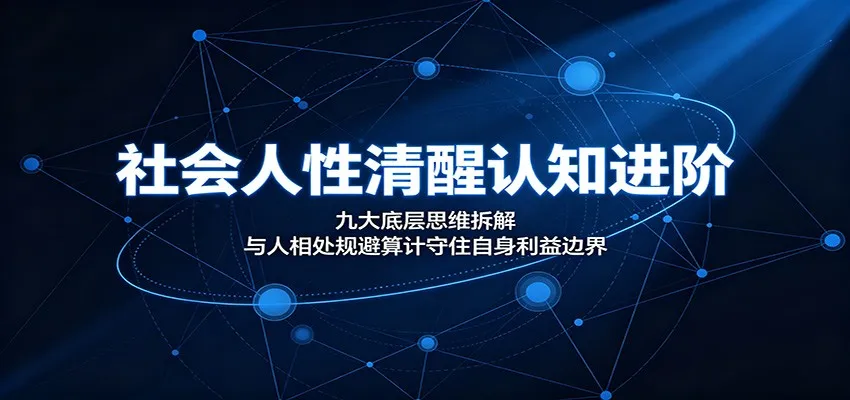 社会人性清醒认知进阶：九大底层思维拆解，与人相处规避算计守住自身利益边界-续财库