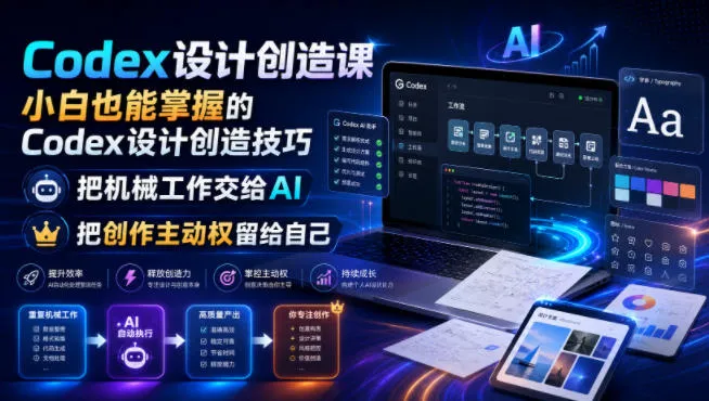 Codex设计创造课，小白也能掌握的Codex设计创造技巧，把机械工作交给AI，把创作主动权留给自己-续财库