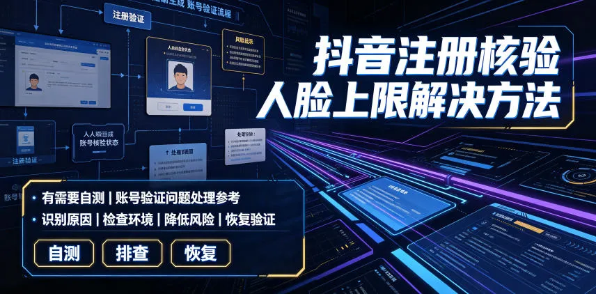 抖音注册核验人脸上限解决方法，有需要自测-续财库