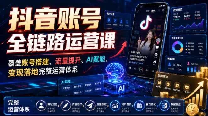 抖音账号全链路运营课,覆盖账号搭建、流量提升、AI赋能、变现落地完整运营体系-续财库