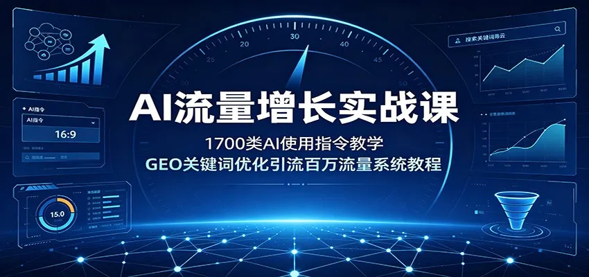 AI流量增长实战课：1700类AI使用指令教学，GEO关键词优化引流百万流量系统教程-续财库