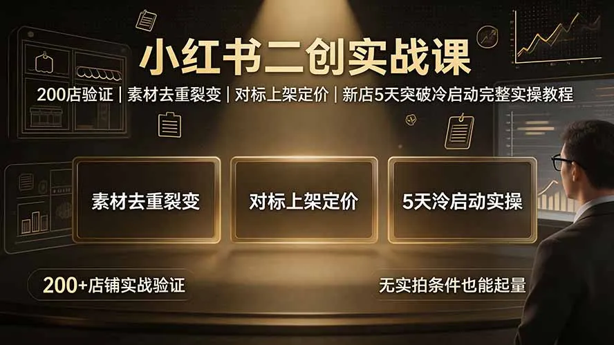 小红书二创实战课：200店验证｜素材去重裂变｜对标上架定价｜新店5天突破冷启动完整实操教程-续财库