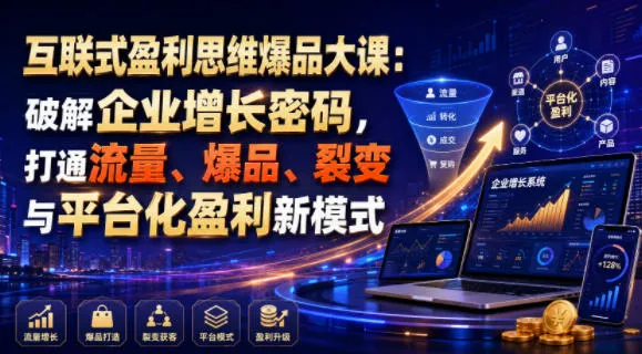 互联式盈利思维爆品大课:破解企业增长密码,打通流量、爆品、裂变与平台化盈利新模式-续财库