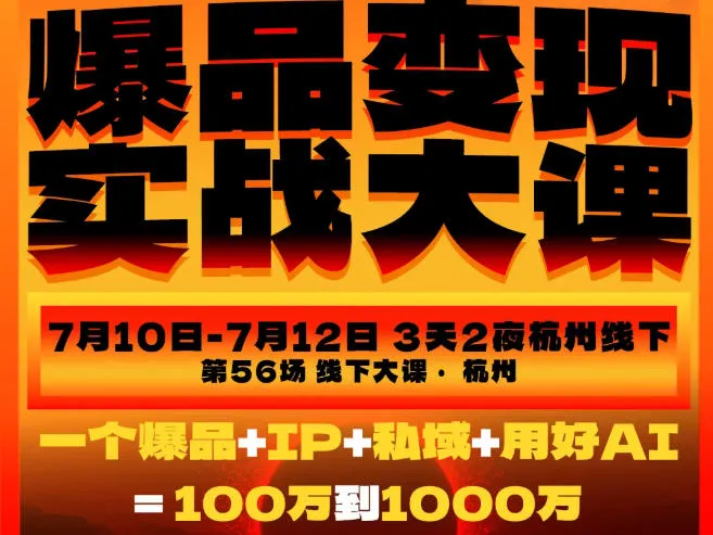 爆品变现实战大课，从爆品，到流量，到成交，一个爆品+IP+私域+用好AI=100W到1000W(7月10-12日)-续财库