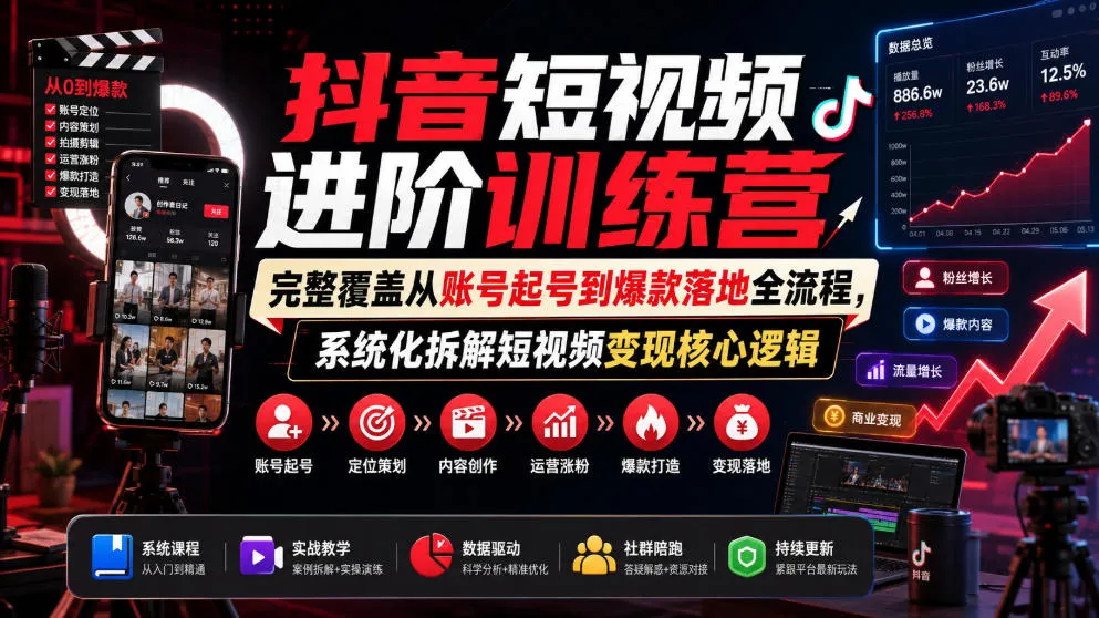 抖音短视频进阶训练营，完整覆盖从账号起号到爆款落地全流程，系统化拆解短视频变现核心逻辑-续财库
