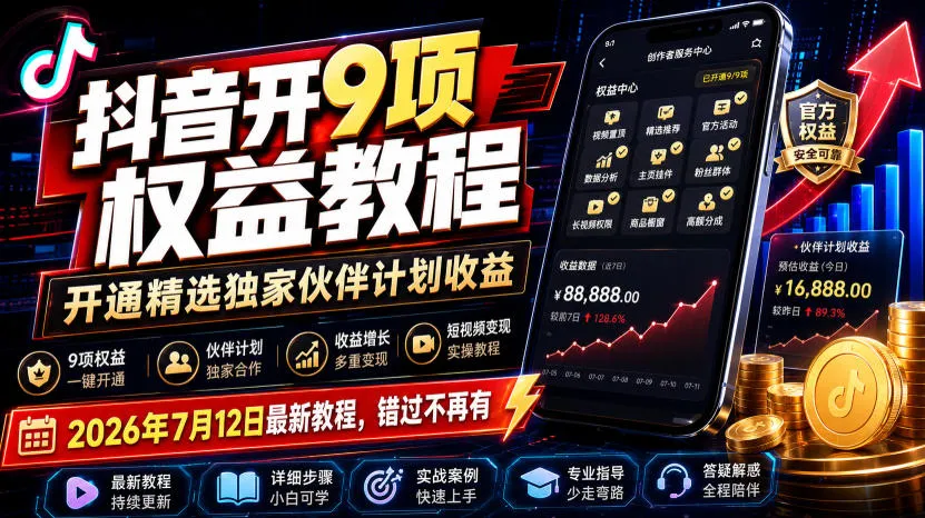 抖音开9项权益教程，开通精选独家伙伴计划收益，2026年7月12日最新教程，错过不再有-续财库