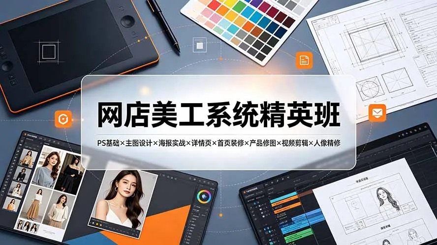 网店美工系统精英班-7月:PS基础×主图设计×海报实战×详情页×首页装修×产品修图×视频剪辑×人像精修。-续财库