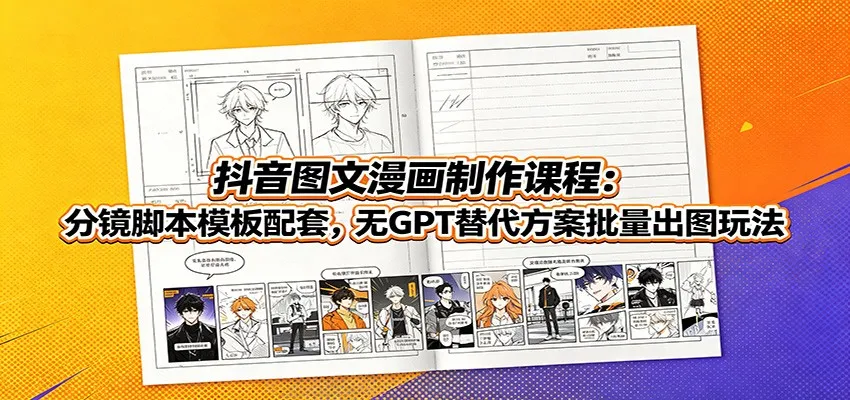 抖音图文漫画制作课程：分镜脚本模板配套，无GPT替代方案批量出图玩法-续财库