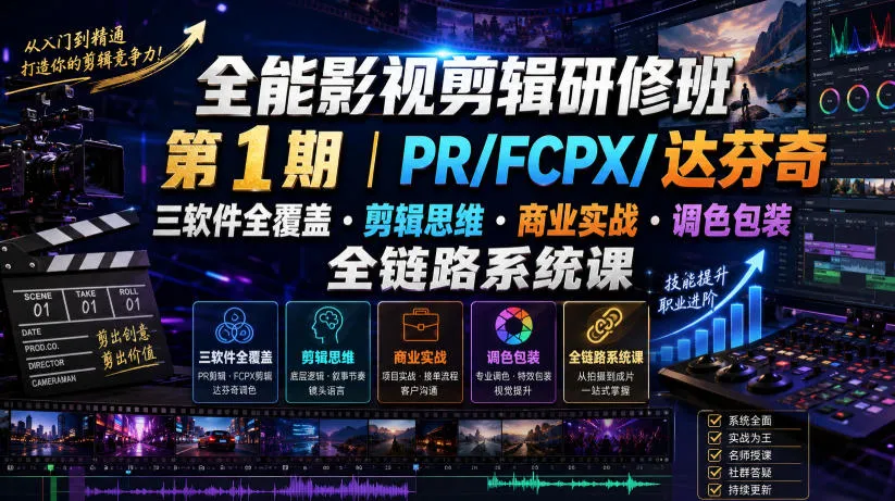 全能影视剪辑研修班第1期｜PR/FCPX/达芬奇三软件全覆盖・剪辑思维・商业实战・调色包装全链路系统课-续财库
