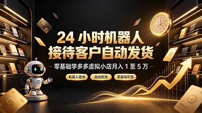24 小时机器人接待客户自动发货，零基础学多多虚拟小店月入 1 至 5 万-续财库