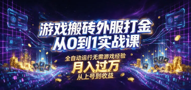 游戏搬砖外服打金从0到1实战课，从上号到收益，全自动运行无需游戏经验，月入过1W【揭秘】-续财库