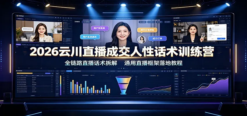 2026云川直播成交人性话术训练营:全链路直播话术拆解,通用直播框架落地教程-续财库