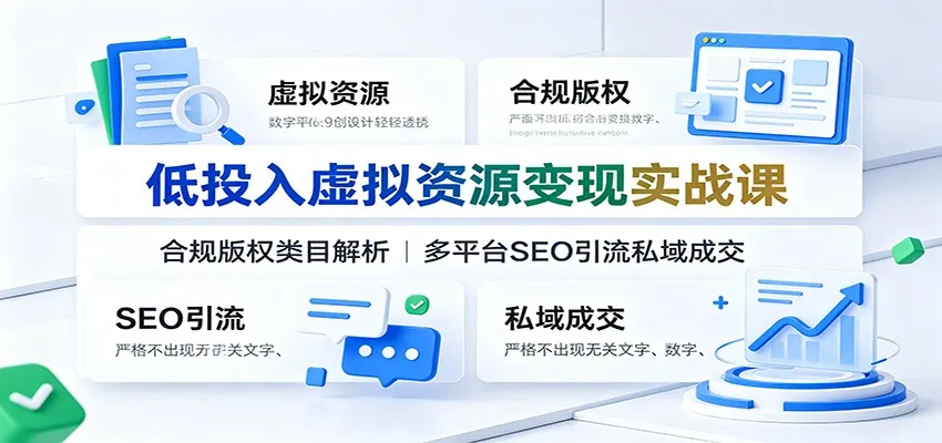 低投入虚拟资源变现实战课：合规版权类目解析，多平台SEO引流私域成交-续财库